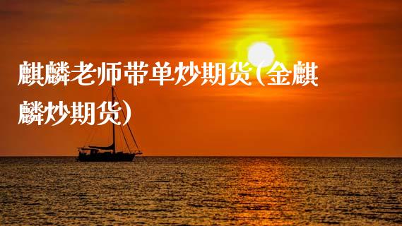 麒麟老师带单炒期货(金麒麟炒期货) (https://www.njaxzs.com/) 期货行情 第1张