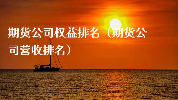 期货公司权益排名（期货公司营收排名） (https://www.njaxzs.com/) 内盘期货 第1张