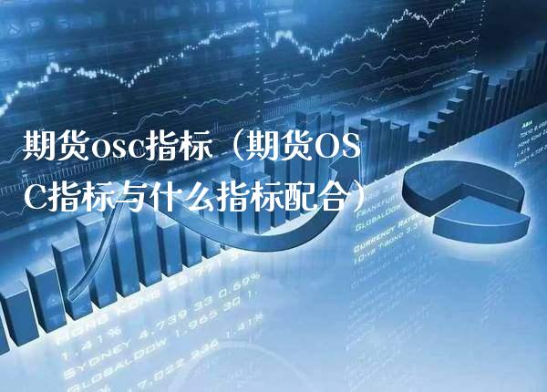 期货osc指标（期货OSC指标与什么指标配合） (https://www.njaxzs.com/) 期货直播间 第1张