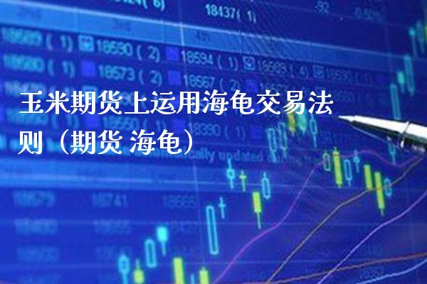 玉米期货上运用海龟交易法则（期货 海龟） (https://www.njaxzs.com/) 黄金期货 第1张