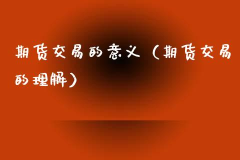 期货交易的意义（期货交易的理解） (https://www.njaxzs.com/) 黄金期货 第1张