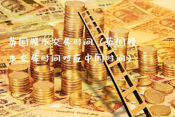 英国股市交易时间（英国股市交易时间对应中国时间） (https://www.njaxzs.com/) 期货直播间 第1张