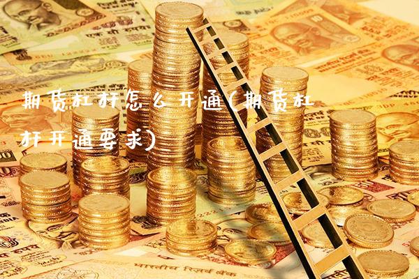 期货杠杆怎么开通(期货杠杆开通要求) (https://www.njaxzs.com/) 期货直播间 第1张