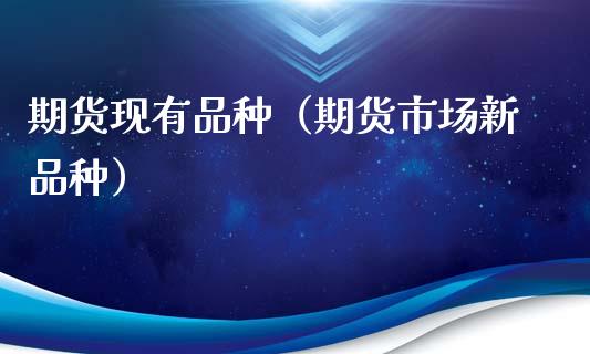 期货现有品种（期货市场新品种） (https://www.njaxzs.com/) 期货行情 第1张