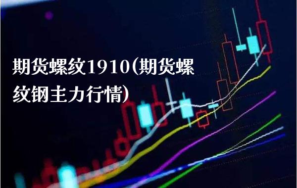 期货螺纹1910(期货螺纹钢主力行情) (https://www.njaxzs.com/) 期货直播间 第1张