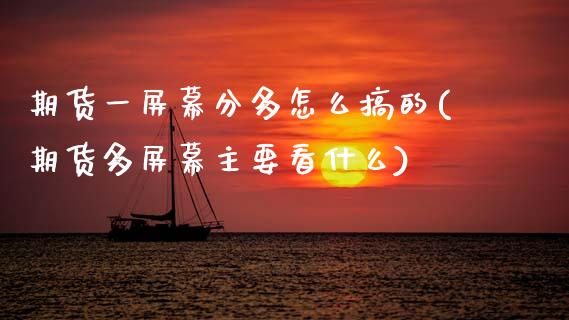 期货一屏幕分多怎么搞的(期货多屏幕主要看什么) (https://www.njaxzs.com/) 期货直播间 第1张