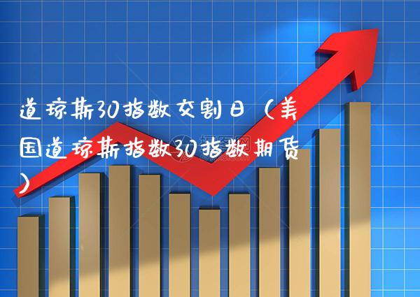 道琼斯30指数交割日（美国道琼斯指数30指数期货） (https://www.njaxzs.com/) 期货行情 第1张