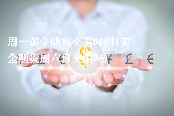 周一黄金期货交易时间(黄金期货周六日交易吗) (https://www.njaxzs.com/) 黄金期货 第1张