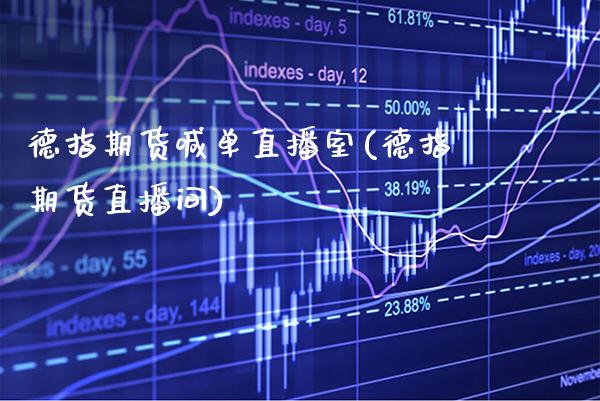 德指期货喊单直播室(德指期货直播间) (https://www.njaxzs.com/) 期货直播间 第1张