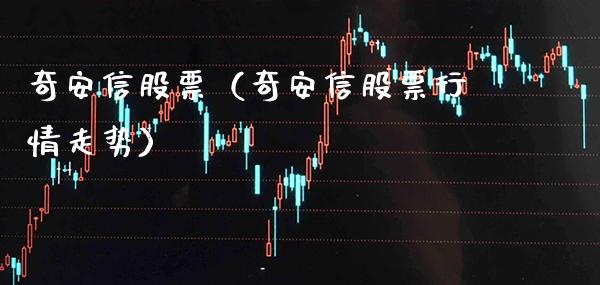 奇安信股票(奇安信股票行情走势) 原油期货 第1张-爱新财经 奇安信股票(奇安信股票行情走势) (https://www.njaxzs.com/) 原油期货 第1张