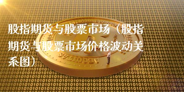股指期货与股票市场（股指期货与股票市场波动关系图） (https://www.njaxzs.com/) 原油期货 第1张