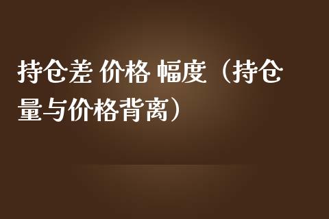 持仓差  幅度（持仓量与背离） (https://www.njaxzs.com/) 内盘期货 第1张