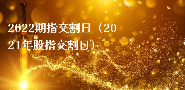 2022期指交割日（2021年股指交割日） (https://www.njaxzs.com/) 期货直播间 第1张