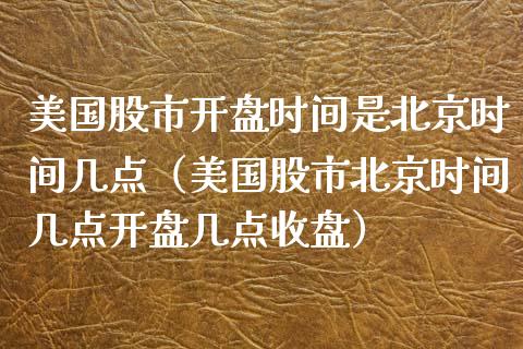 美国股市时间是北京时间几点（美国股市北京时间几点几点收盘） (https://www.njaxzs.com/) 期货直播间 第1张
