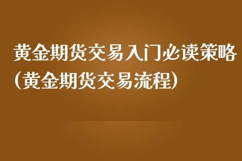 黄金期货交易入门必读策略(黄金期货交易流程) (https://www.njaxzs.com/) 内盘期货 第1张