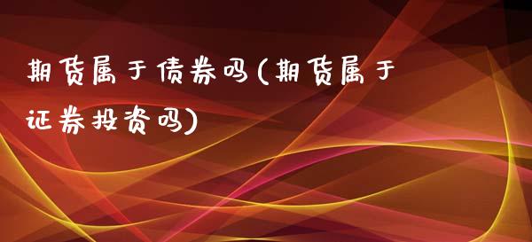 期货属于债券吗(期货属于证券投资吗) (https://www.njaxzs.com/) 期货投资 第1张