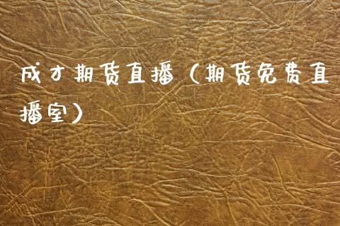 成才期货直播(期货免费直播室) 期货直播间 第1张-爱新财经 成才期货直播(期货免费直播室) (https://www.njaxzs.com/) 期货直播间 第1张