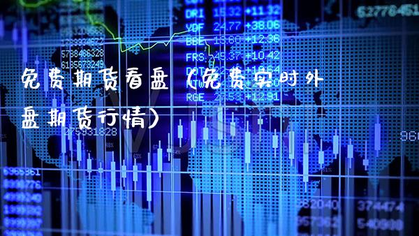 免费期货看盘（免费实时外盘期货行情） (https://www.njaxzs.com/) 期货直播间 第1张