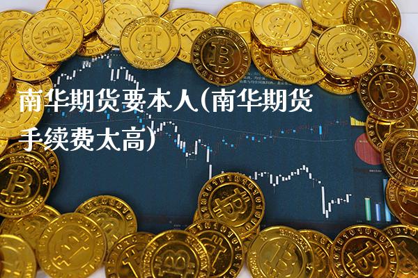 南华期货要本人(南华期货手续费太高) (https://www.njaxzs.com/) 原油期货 第1张