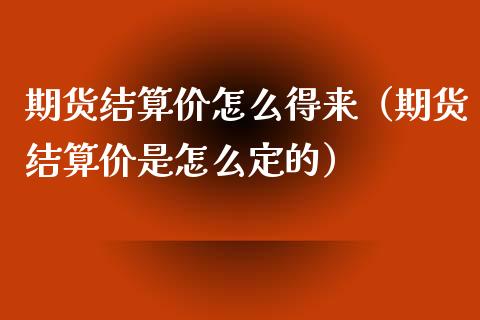 期货结算价怎么得来（期货结算价是怎么定的） (https://www.njaxzs.com/) 期货直播间 第1张