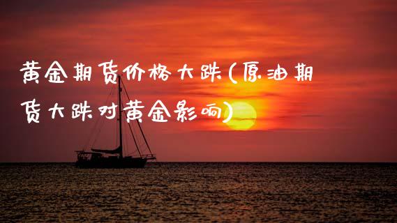 黄金期货价格大跌(原油期货大跌对黄金影响) (https://www.njaxzs.com/) 期货投资 第1张