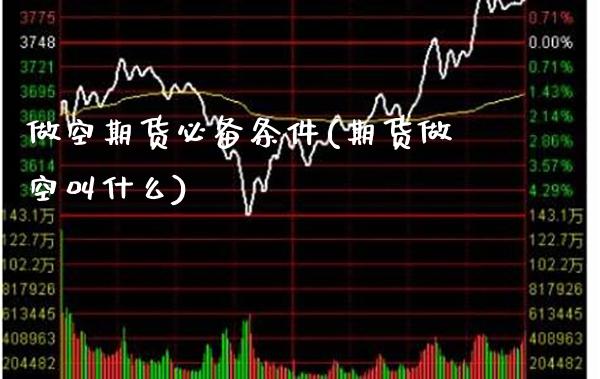 做空期货必备条件(期货做空叫什么) (https://www.njaxzs.com/) 内盘期货 第1张