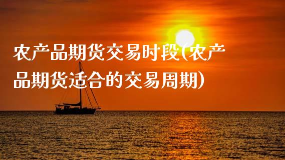 农产品期货交易时段(农产品期货适合的交易周期) (https://www.njaxzs.com/) 期货直播间 第1张