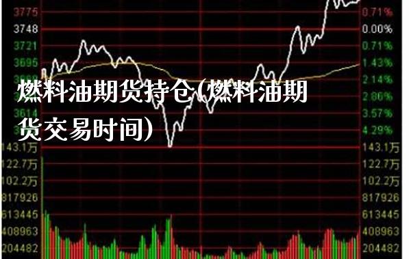 燃料油期货持仓(燃料油期货交易时间) (https://www.njaxzs.com/) 期货开户 第1张