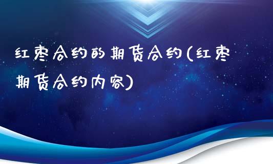 红枣合约的期货合约(红枣期货合约内容) (https://www.njaxzs.com/) 期货直播间 第1张