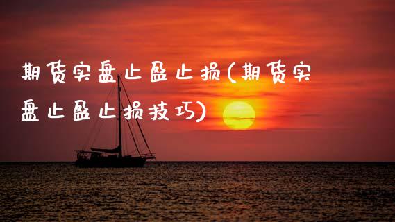 期货实盘止盈止损(期货实盘止盈止损技巧) (https://www.njaxzs.com/) 期货投资 第1张