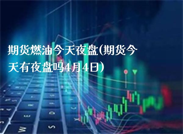 期货燃油今天夜盘(期货今天有夜盘吗4月4日) (https://www.njaxzs.com/) 黄金期货 第1张