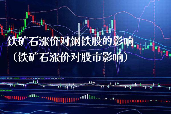 铁矿石涨价对钢铁股的影响（铁矿石涨价对股市影响） (https://www.njaxzs.com/) 期货行情 第1张