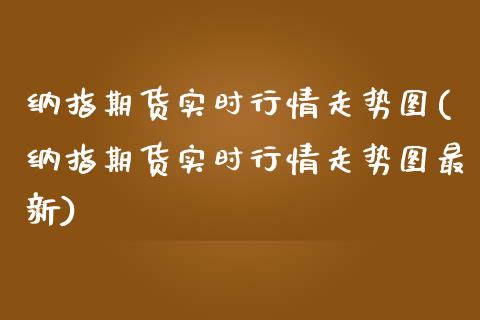 纳指期货实时行情走势图(纳指期货实时行情走势图最新) (https://www.njaxzs.com/) 期货直播间 第1张