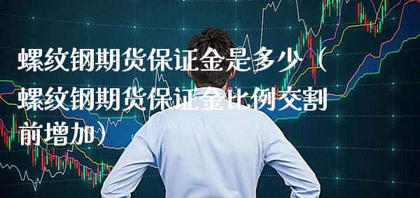 螺纹钢期货保证金是多少(螺纹钢期货保证金比例交割前增加) 期货开户 第1张-爱新财经 螺纹钢期货保证金是多少(螺纹钢期货保证金比例交割前增加) (https://www.njaxzs.com/) 期货开户 第1张