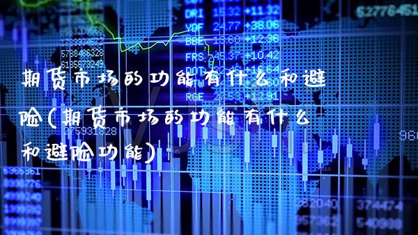 期货市场的功能有什么和避险(期货市场的功能有什么和避险功能) (https://www.njaxzs.com/) 期货直播间 第1张