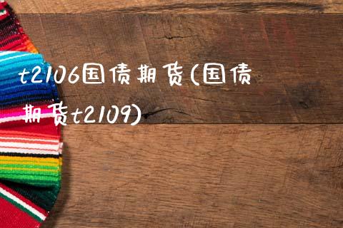 t2106国债期货(国债期货t2109) (https://www.njaxzs.com/) 期货直播间 第1张