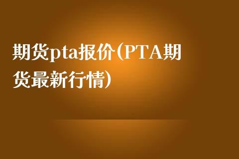 期货pta报价(PTA期货最新行情) (https://www.njaxzs.com/) 期货直播间 第1张