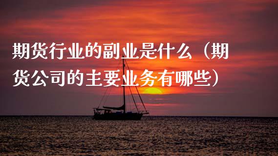 期货行业的副业是什么（期货公司的主要业务有哪些） (https://www.njaxzs.com/) 期货直播间 第1张