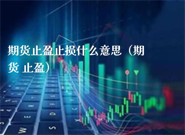 期货止盈止损什么意思（期货 止盈） (https://www.njaxzs.com/) 期货直播间 第1张
