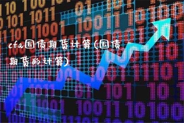 cfa国债期货计算(国债期货的计算) (https://www.njaxzs.com/) 黄金期货 第1张