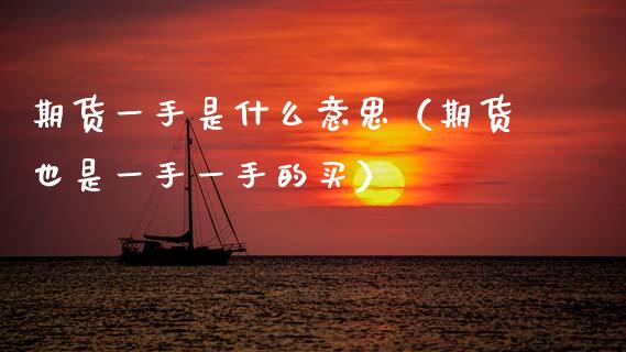 期货一手是什么意思（期货也是一手一手的买） (https://www.njaxzs.com/) 期货直播间 第1张