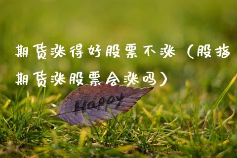 期货涨得好股票不涨（股指期货涨股票会涨吗） (https://www.njaxzs.com/) 期货直播间 第1张