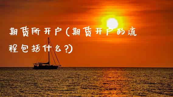 期货所开户(期货开户的流程包括什么?) (https://www.njaxzs.com/) 黄金期货 第1张