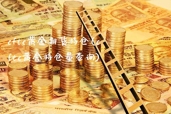 cftc黄金期货持仓(cftc黄金持仓量查询) (https://www.njaxzs.com/) 期货投资 第1张