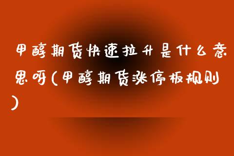 甲醇期货快速拉升是什么意思呀(甲醇期货涨停板规则) (https://www.njaxzs.com/) 黄金期货 第1张