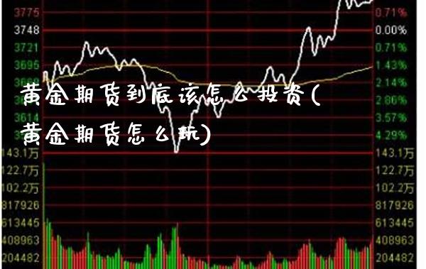 黄金期货到底该怎么投资(黄金期货怎么玩) (https://www.njaxzs.com/) 期货行情 第1张