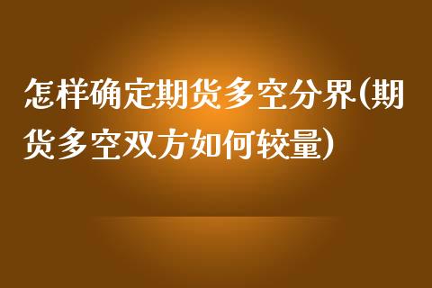 怎样确定期货多空分界(期货多空双方如何较量) (https://www.njaxzs.com/) 黄金期货 第1张