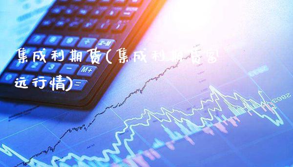 集成利期货(集成利期货富远行情) (https://www.njaxzs.com/) 期货行情 第1张