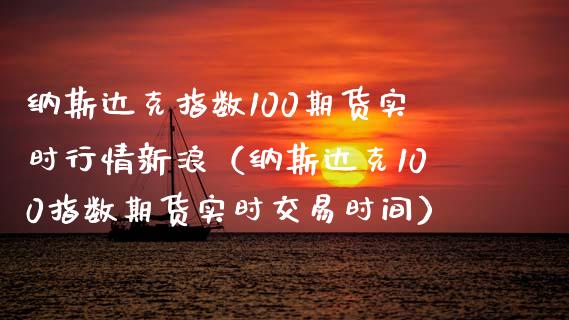纳斯达克指数100期货实时行情新浪（纳斯达克100指数期货实时交易时间） (https://www.njaxzs.com/) 期货直播间 第1张