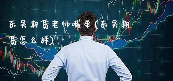 东吴期货老师喊单(东吴期货怎么样) (https://www.njaxzs.com/) 期货行情 第1张